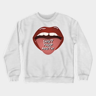 Shut Your Mouth Crewneck Sweatshirt